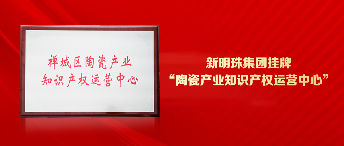 为创新发展护航！新明珠集团挂牌“陶瓷产业知识产权运营中心”